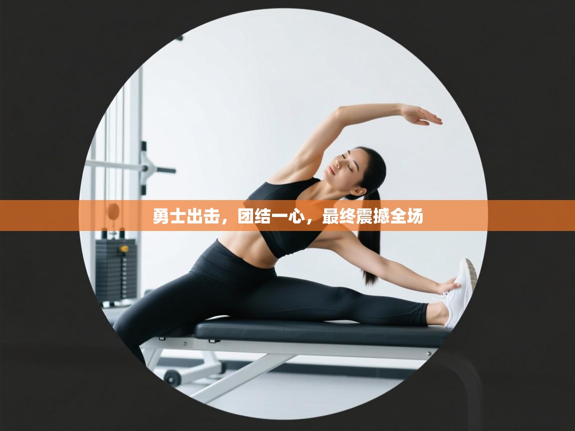 勇士出击，团结一心，最终震撼全场